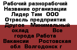 Рабочий-разнорабочий › Название организации ­ Лидер Тим, ООО › Отрасль предприятия ­ Другое › Минимальный оклад ­ 25 000 - Все города Работа » Вакансии   . Ростовская обл.,Волгодонск г.